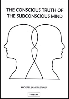 The Conscious Truth of The Subconscious Mind By Michael J. Leppier